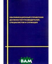  Квалификационный справочник должностей руководителей, специалистов и служащих (с изменениями на 14 марта 2011 года)