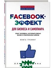 Эксмо Facebook-эффект для бизнеса и самопиара. Опыт человека, который собрал более 10 миллионов лайков. Книга-тренинг