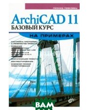 БХВ - Санкт-Петербург ArchiCAD 11. Базовый курс на примерах