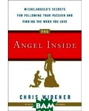 Random House, Inc. The Angel Inside: Michelangelo`s Secrets For Following Your Passion and Finding the Work You Love