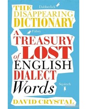 Macmillan Ltd Дэвид Кристал. The Disappearing Dictionary. A Treasury of Lost English Dialect Words